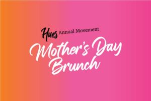 HUES Annual Movement Mothers’ Day Brunch