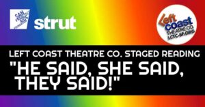 “HE SAID, SHE SAID, THEY SAID!” Left Coast Theatre Co. – Community events at Strut