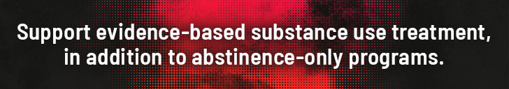 Support evidence-based substance use treatment, in addition to abstinence-only programs