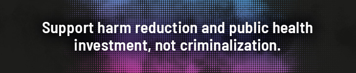 Support harm reduction and public health investment, not criminalization